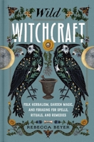 Wild Witchcraft: Folk Herbalism, Garden Magic, and Foraging for Spells, Rituals, and Remedies 1982185627 Book Cover