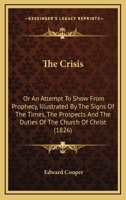 The Crisis: Or an Attempt to Shew from Prophecy the Prospects and Duties of the Church of Christ 1165113503 Book Cover