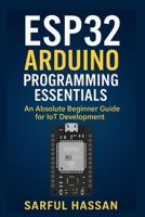 ESP32 Arduino Programming Essentials: An Absolute Beginner Guide for IoT Development B0DJJJKB46 Book Cover