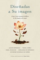 Diseñadas a Su imagen: Cómo Cristo restaura la belleza de Su imagen en la mujer (Spanish Edition) 082977470X Book Cover