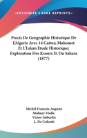 Precis De Geographie Historique De L'Algerie Avec 14 Cartes; Mahomet Et L'Lslam Etude Historique; Exploration Des Ksours Et Du Sahara (1877) 1161014942 Book Cover