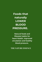 FOODS THAT NATURALLY LOWER BLOOD PRESSURE .: Natural foods and lifestyle habits for heart health, improved circulation and healthy blood pressure. B0GYT5HMTL Book Cover