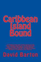 Caribbean Island Bound: 1st Book in the Soft Crime Series of the Sexy, Sailing Adventures of Tony Bartoni, That Include: Caribbean Island Bound, Caribbean Island Thrills, Caribbean Island Mishaps, Car 1494280434 Book Cover