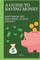 A Guide to Saving Money: Don't Break the Piggy Bank - Feed It Instead B0DY7YCBHC Book Cover