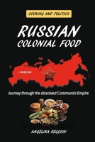 Russian Colonial Food: Journey through the dissolved Communist Empire (Cooking and Politics) 6158243507 Book Cover