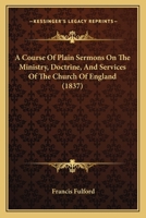 A Course Of Plain Sermons On The Ministry, Doctrine, And Services Of The Church Of England 1120114284 Book Cover