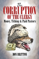 The Corruption of the Clergy: Money, Tithing & Paid Pastors B0BGNM9D7S Book Cover