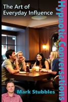 Hypnotic Conversations: The Art of Everyday Influence: Ethical Covert Hypnotic Influence for Business, Therapy & Relationships (Conversational ... Influence: The Hypnotic Conversations Series) B0FGTK7LMR Book Cover