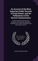 An account of the most important public records of Great Britain, and the publications of the record commissioners: together with other miscellaneous, ... printed books and manuscripts Volume 2 1177120097 Book Cover