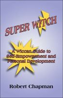 Super Witch: A Wiccan Guide to Self-Empowerment and Personal Development 1605635669 Book Cover