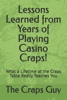 Lessons Learned from Years of Playing Casino Craps!: What a Lifetime at the Craps Table Really Teaches You (Casino Craps Guides) B0H73KHNL1 Book Cover