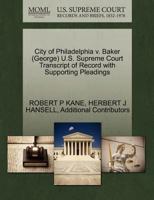 City of Philadelphia v. Baker (George) U.S. Supreme Court Transcript of Record with Supporting Pleadings 1270641891 Book Cover