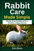 Rabbit Care Made Simple: Stress-Free Guidance for a Healthy, Happy Bunny B0FQMTH587 Book Cover