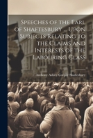 Speeches of the Earl of Shaftesbury ... Upon Subjects Relating to the Claims and Interests of the Labouring Class 102167026X Book Cover