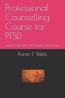 Professional Counselling Course for PTSD: Helping Clients With Post Traumatic Stress Disorder 1079817239 Book Cover