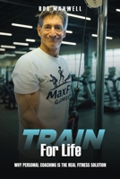 Train for Life: Why Personal Coaching is the Real Fitness Solution 1662970129 Book Cover