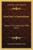 Essai Sur Le Journalisme: Depuis 1735 Jusqua L'An 1800 1166761029 Book Cover