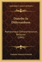 Diatribe In Dithyrambum: Poetarumque Dithyrambicorum, Reliquias (1845) 1164620657 Book Cover