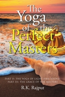 The Yoga of the Perfect Masters: Part II: The Yoga of Light and Sound; Part III: The Grace of the Masters 1483463826 Book Cover