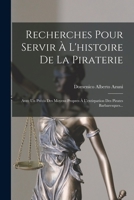 Recherches Pour Servir À L'histoire De La Piraterie: Avec Un Précis Des Moyens Propres À L'extirpation Des Pirates Barbaresques... 1017842698 Book Cover