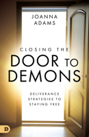 Closing the Door to Demons: Deliverance Strategies to Staying Free 0768451949 Book Cover