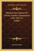 Histoire Des Guerres De L'Ouest Vendee Chouannerie 1792-1815 V2 (1848) 1120501601 Book Cover