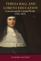 Teresa Ball and Loreto Education: Convents and the colonial world, 1794-1875 1846829763 Book Cover