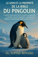 LE SOIN ET LA PROPRIÉTÉ DE LA BIBLE DU PINGOUIN: Le guide ultime pour élever, nourrir, comprendre et prendre soin des manchots - reproduction, ... santé et plus encore (French Edition) B0FK5PKL59 Book Cover