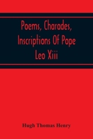 Poems, Charades, Inscriptions Of Pope Leo Xiii, Including The Revised Compositions Of His Early Life In Chronological Order 9354214312 Book Cover