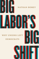 Big Labor's Big Shift: How Democrats Lost Unions 0807025372 Book Cover