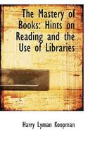 The Mastery of Books: Hints on Reading and the use of Libraries 1530247411 Book Cover