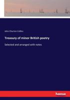 Treasury of Minor British Poetry, Selected and Arranged with Notes 1241568871 Book Cover