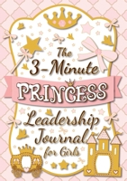 The 3-Minute Princess Leadership Journal for Girls: A Guide to Becoming a Confident and Positive Leader (Growth Mindset Journal for Kids) 1774761858 Book Cover
