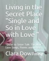 Living in the Secret Place "Single and So in Love with Love ": "Sister to Sister Talk"Love Songs, Poems and Letters 1730733360 Book Cover