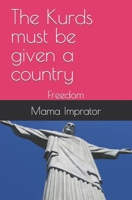 The Kurds must be given a country: Freedom B0CPJ4Q41D Book Cover