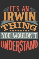 It's An Irwin You Wouldn't Understand: Want To Create An Emotional Moment For A Irwin Family Member ? Show The Irwin's You Care With This Personal Custom Gift With Irwin's Very Own Family Name Surname 1695610571 Book Cover