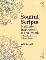 Soulful Scripts: Meditations, Inspirations, and Breathwork for Yoga Teachers and Wellness Guides 1735349232 Book Cover