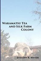 Wakamatsu Tea and Silk Farm Colony 1534831509 Book Cover