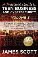 A Practical Guide to Teen Business and Cybersecurity - Volume 3: Entrepreneurialism, Bringing a Product to Market, Crisis Management for Beginners, Cybersecurity Basics, Taking a Company Public and Mu 1523259345 Book Cover