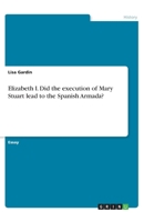 Elizabeth l. Did the execution of Mary Stuart lead to the Spanish Armada? 3668975493 Book Cover