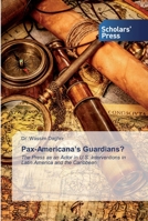 Pax-Americana’s Guardians?: The Press as an Actor in U.S. Interventions in Latin America and the Caribbean 6138920953 Book Cover