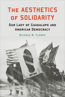 The Aesthetics of Solidarity : Our Lady of Guadalupe and American Democracy 1647120918 Book Cover