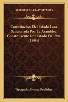 Constitucion Del Estado Lara Sancionada Por La Asamblea Constituyente Del Estado En 1904 (1904) 1160836531 Book Cover