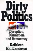 Dirty Politics: Deception, Distraction, and Democracy 0195085531 Book Cover