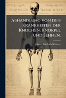Abhandlung Von Den Krankheiten Der Knochen, Knorpel Und Sehnen, Volume 1 1179653084 Book Cover