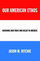 Our American Ethos: Renewing Our Trust and Belief in America 0595367259 Book Cover