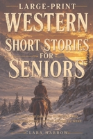 Large-Print Western Short Stories for Seniors: 12 Tales of Danger, Survival and Frontier Justice in the American West B0HCVCQ44K Book Cover
