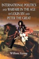 International Politics and Warfare in the Age of Louis XIV and Peter the Great: A Guide to the Historical Literature 0595329926 Book Cover