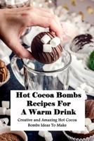 Hot Cocoa Bombs Recipes For A Warm Drink: Creative and Amazing Hot Cocoa Bombs Ideas To Make: Bathroom Craft B093B4M4SY Book Cover