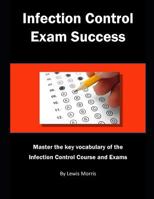 Infection Control Exam Success: Master the key vocabulary of the Infection Control Course and Exams 1790403022 Book Cover